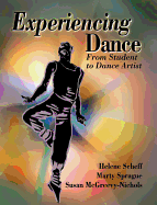 Experiencing Dance: From Student to Dance Artist Instructor Guide - Scheff, Helene, Ms., and McGreevy-Nichols, Susan, Ms., and Sprague, Marty, Ms.