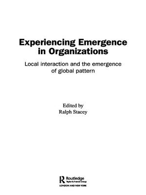 Experiencing Emergence in Organizations: Local Interaction and the Emergence of Global Patterns - Stacey, Ralph (Editor)