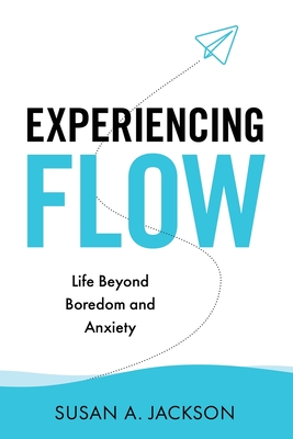 Experiencing Flow: Life Beyond Boredom and Anxiety - Jackson, Susan