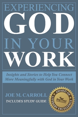 Experiencing God in Your Work: Insights and Stories to Help You Connect Meaningfully with God in Your Work - Carroll, Joe