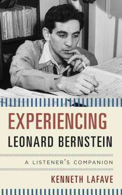Experiencing Leonard Bernstein: A Listener's Companion - Lafave, Kenneth