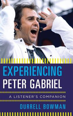 Experiencing Peter Gabriel: A Listener's Companion - Bowman, Durrell