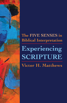 Experiencing Scripture: The Five Senses in Biblical Interpretation - Matthews, Victor H