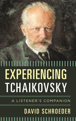 Experiencing Tchaikovsky: A Listener's Companion - Schroeder, David, Professor