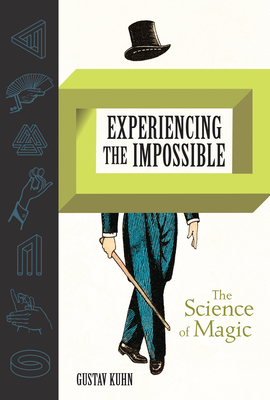 Experiencing the Impossible: The Science of Magic - Kuhn, Gustav