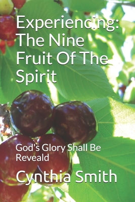 Experiencing: The Nine Fruit Of The Spirit: God's Glory Shall Be Reveald - Smith, Cynthia