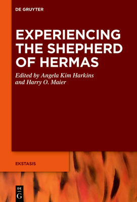 Experiencing the Shepherd of Hermas - Harkins, Angela Kim (Editor), and Maier, Harry O (Editor)