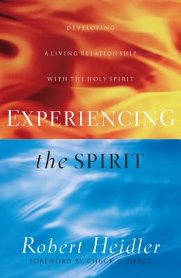 Experiencing the Spirit: Developing a Living Relationship with the Holy Spirit - Heidler, Robert, and Pierce, Chuck D (Foreword by)