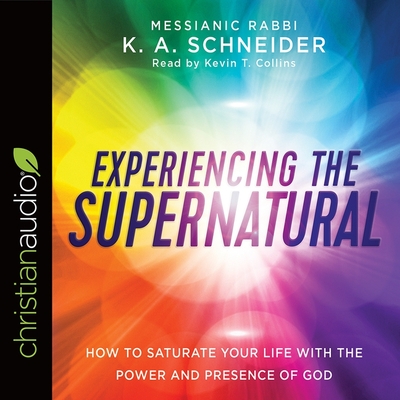 Experiencing the Supernatural: How to Saturate Your Life with the Power and Presence of God - Schneider, Rabbi K a, and Collins, Kevin T (Read by)
