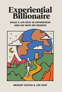 Experiential Billionaire: Build a Life Rich in Experiences and Die With No Regrets