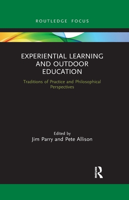 Experiential Learning and Outdoor Education: Traditions of practice and philosophical perspectives - Parry, Jim (Editor), and Allison, Pete (Editor)