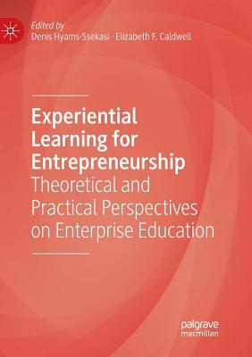 Experiential Learning for Entrepreneurship: Theoretical and Practical Perspectives on Enterprise Education - Hyams-Ssekasi, Denis (Editor), and Caldwell, Elizabeth F (Editor)