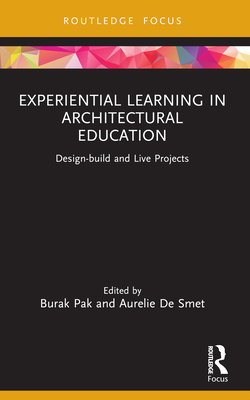 Experiential Learning in Architectural Education: Design-build and Live Projects - Pak, Burak (Editor), and de Smet, Aurelie (Editor)