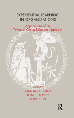 Experiential Learning in Organizations: Applications of the Tavistock Group Relations Approach - J. Gould, Laurence