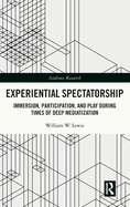 Experiential Spectatorship: Immersion, Participation, and Play During Times of Deep Mediatization