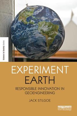 Experiment Earth: Responsible innovation in geoengineering - Stilgoe, Jack