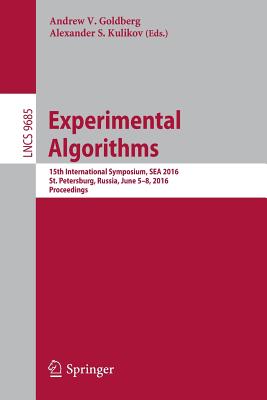 Experimental Algorithms: 15th International Symposium, Sea 2016, St. Petersburg, Russia, June 5-8, 2016, Proceedings - Goldberg, Andrew V (Editor), and Kulikov, Alexander S (Editor)