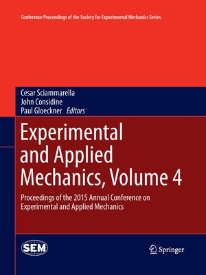 Experimental and Applied Mechanics, Volume 4: Proceedings of the 2015 Annual Conference on Experimental and Applied Mechanics - Sciammarella, Cesar (Editor), and Considine, John (Editor), and Gloeckner, Paul (Editor)