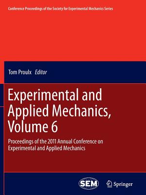 Experimental and Applied Mechanics, Volume 6: Proceedings of the 2011 Annual Conference on Experimental and Applied Mechanics - Proulx, Tom (Editor)
