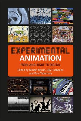 Experimental Animation: From Analogue to Digital - Harris, Miriam (Editor), and Husbands, Lilly (Editor), and Taberham, Paul (Editor)