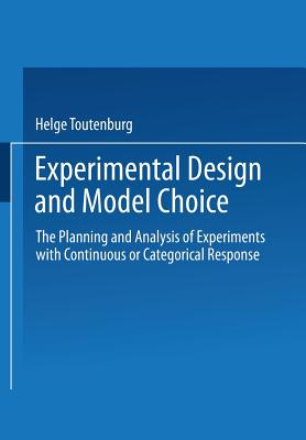 Experimental Design and Model Choice: The Planning and Analysis of Experiments with Continuous or Categorical Response - Toutenburg, Helge