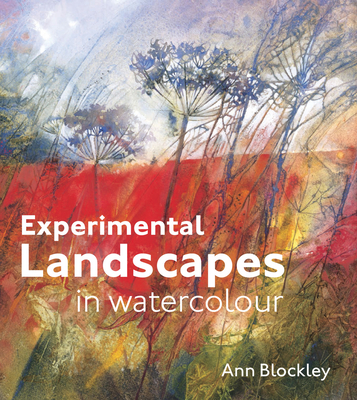 Experimental Landscapes in Watercolour: Creative techniques for painting landscapes and nature - Blockley, Ann