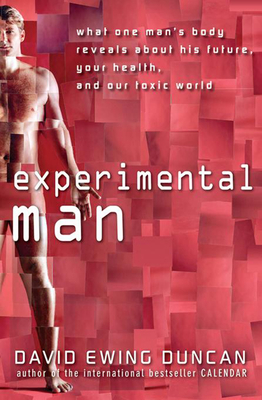 Experimental Man: What One Man's Body Reveals about His Future, Your Health, and Our Toxic World - Duncan, David Ewing