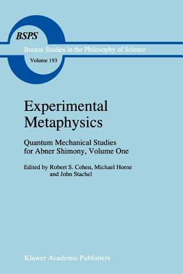 Experimental Metaphysics: Quantum Mechanical Studies for Abner Shimony, Volume One - Cohen, Robert S. (Editor), and Horne, M. (Editor), and Stachel, J.J. (Editor)