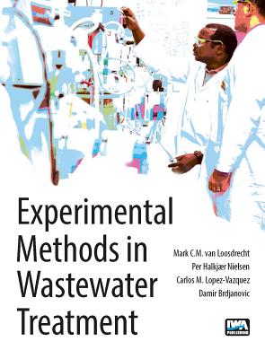 Experimental Methods in Wastewater Treatment - Loosdrecht, Mark C. M. van (Editor), and Nielsen, Per Halkjaer (Editor), and Lopez-Vazquez, C. M. (Editor)