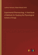 Experimental Pharmacology. A Hand-book of Methods for Studying the Physiological Actions of Drugs