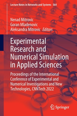 Experimental Research and Numerical Simulation in Applied Sciences: Proceedings of the International Conference of Experimental and Numerical Investigations and New Technologies, Cnntech 2022 - Mitrovic, Nenad (Editor), and Mladenovic, Goran (Editor), and Mitrovic, Aleksandra (Editor)