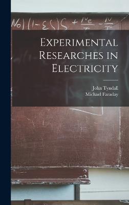 Experimental Researches in Electricity - Faraday, Michael, and Tyndall, John