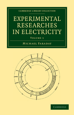 Experimental Researches in Electricity - Faraday, Michael