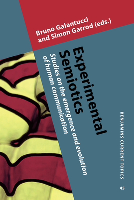 Experimental Semiotics: Studies on the emergence and evolution of human communication - Galantucci, Bruno (Editor), and Garrod, Simon (Editor)