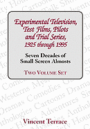 Experimental Television, Test Films, Pilots and Trial Series, 1925 Through 1995, Volumes 1 and 2: Seven Decades of Small Screen Almosts