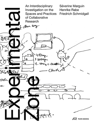 Experimental Zone: An Interdisciplinary Investigation on the Spaces and Practices of Collaborative Research - Marguin, Severine, and Schmidgall, Friedrich, and Rabe, Henrike