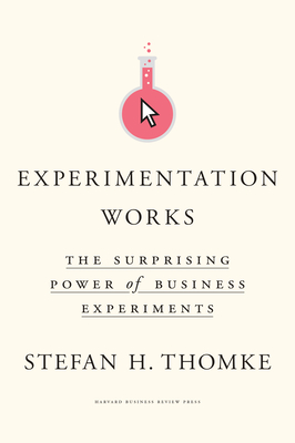 Experimentation Works: The Surprising Power of Business Experiments - Thomke, Stefan H