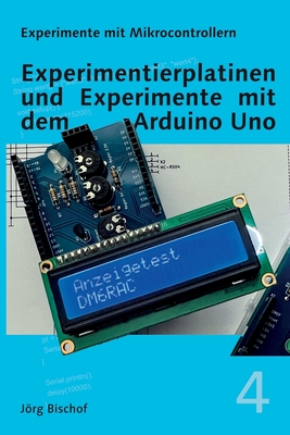 Experimentierplatinen und Experimente mit dem Arduino Uno - Bischof, Jrg