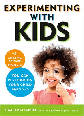 Experimenting with Kids: 50 Amazing Science Projects You Can Perform on Your Child Ages 2-5 - Gallagher, Shaun