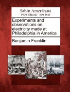 Experiments and observations on electricity made at Philadelphia in America.