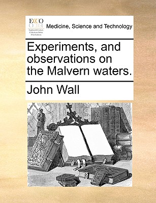 Experiments, and Observations on the Malvern Waters - Wall, John