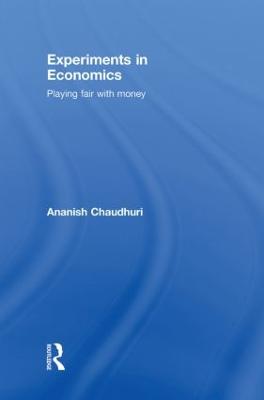 Experiments in Economics: Playing Fair with Money - Chaudhuri, Ananish