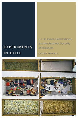 Experiments in Exile: C. L. R. James, Hlio Oiticica, and the Aesthetic Sociality of Blackness - Harris, Laura