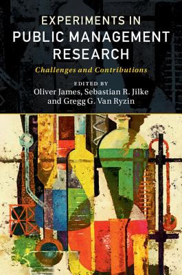 Experiments in Public Management Research: Challenges and Contributions - James, Oliver (Editor), and Jilke, Sebastian R. (Editor), and Van Ryzin, Gregg G. (Editor)