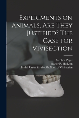 Experiments on Animals, Are They Justified? The Case for Vivisection - Paget, Stephen 1855-1926, and Hadwen, Walter R (Walter Robert) 18 (Creator), and British Union for the Abolition of VI (Creator)