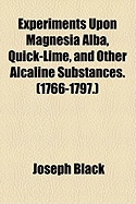 Experiments Upon Magnesia Alba, Quick-Lime, and Other Alcaline Substances. (1766-1797.)