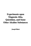 Experiments Upon Magnesia Alba, Quicklime, and Some Other Alcaline Substances