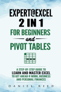 Expert@excel: 2 In1 for Beginners +and Pivot Tables: A Step by Step Guide to Learn and Master Excel to Get Ahead @ Work, Business and Personal Finances