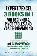 Expert @ Excel: 3 Books in 1: For Beginners, Pivot Tables and VBA Programming