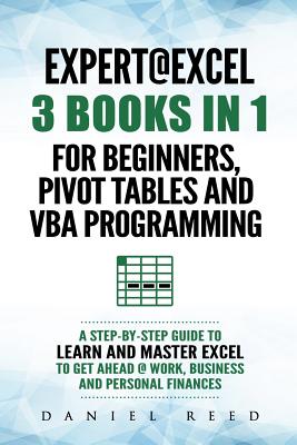 Expert @ Excel: 3 Books in 1: For Beginners, Pivot Tables and VBA Programming - Reed, Daniel